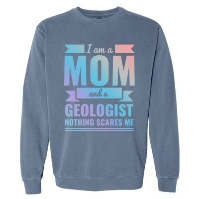 Mom Geologist Nothing Scares Me Mothers Day Gift Present Gift Garment-Dyed Sweatshirt