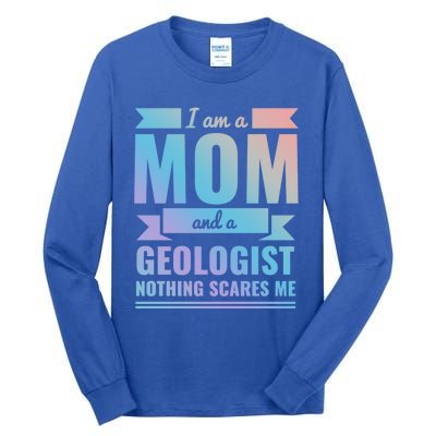 Mom Geologist Nothing Scares Me Mothers Day Gift Present Gift Tall Long Sleeve T-Shirt