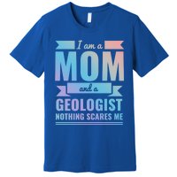 Mom Geologist Nothing Scares Me Mothers Day Gift Present Gift Premium T-Shirt