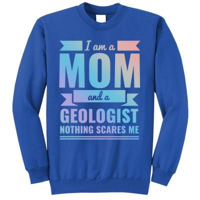 Mom Geologist Nothing Scares Me Mothers Day Gift Present Gift Tall Sweatshirt