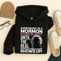 Mormon Gynecologist Oddly Specific Weird Sarcastic Stupid Hoodie