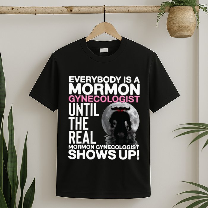 Mormon Gynecologist Oddly Specific Weird Sarcastic Stupid T-Shirt