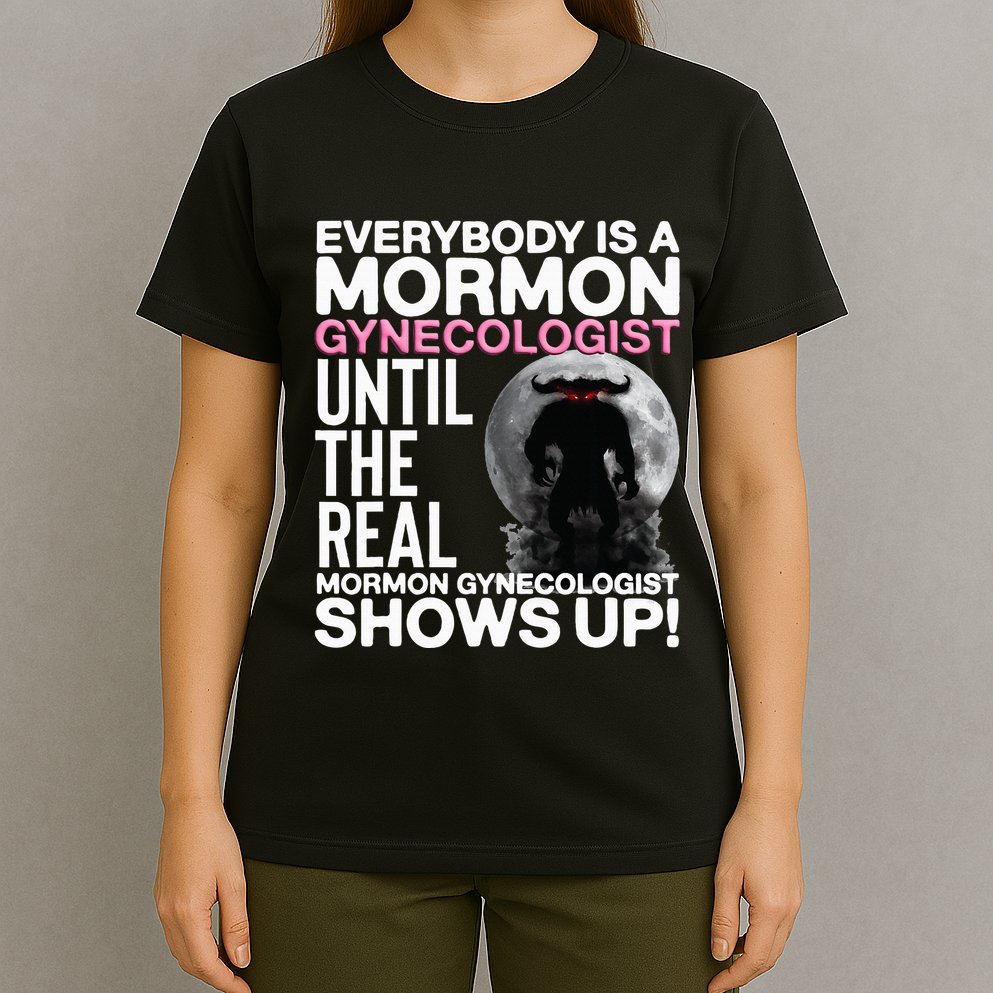 Mormon Gynecologist Oddly Specific Weird Sarcastic Stupid T-Shirt