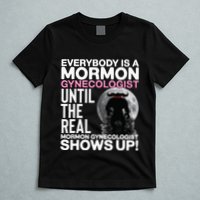 Mormon Gynecologist Oddly Specific Weird Sarcastic Stupid T-Shirt