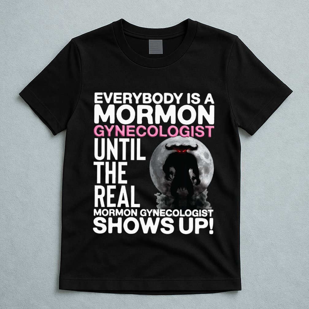 Mormon Gynecologist Oddly Specific Weird Sarcastic Stupid T-Shirt