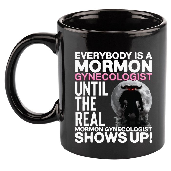 Mormon Gynecologist Oddly Specific Weird Sarcastic Stupid 11oz C Handle Ceramic Mug