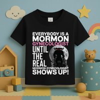 Mormon Gynecologist Oddly Specific Weird Sarcastic Stupid Toddler T-Shirt
