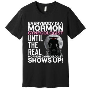 Mormon Gynecologist Oddly Specific Weird Sarcastic Stupid Premium T-Shirt