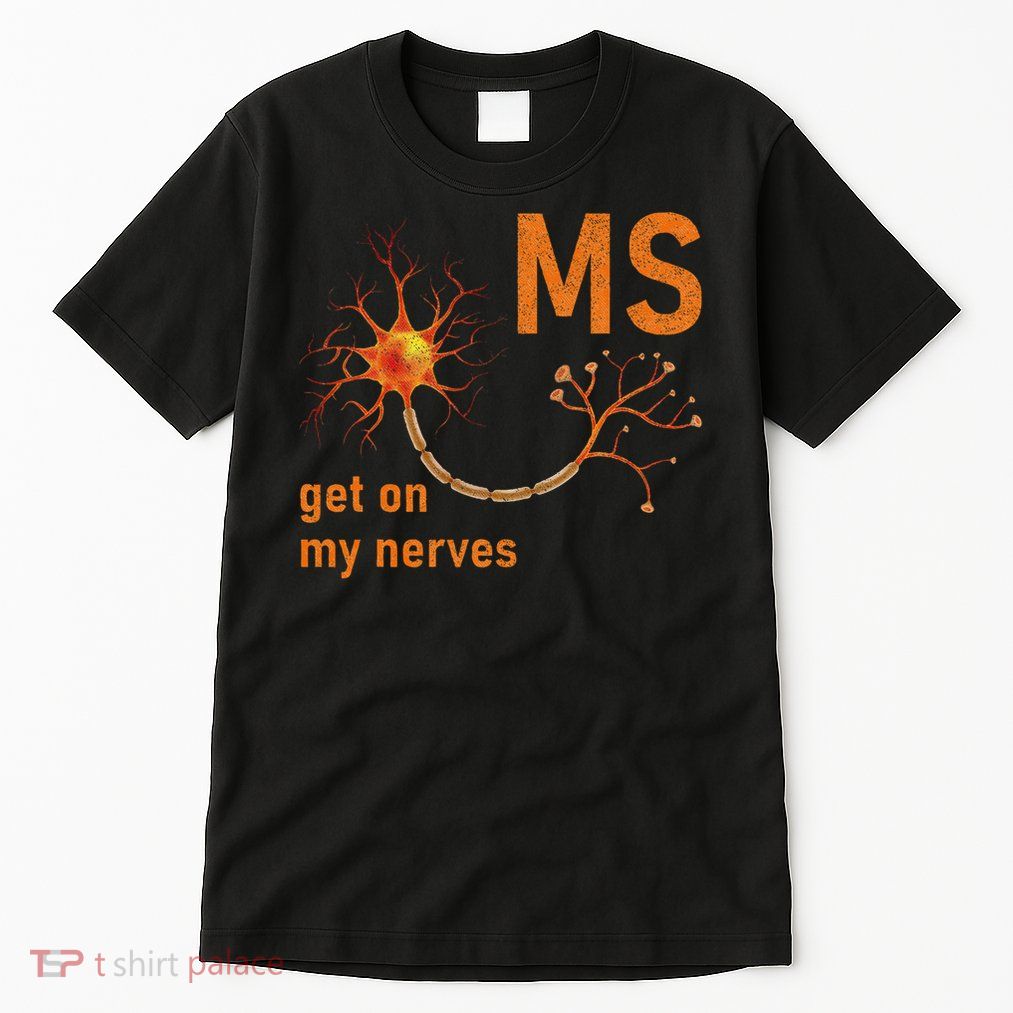 MS Get On My Nerves Neuron Humor Awareness Humor Neurons Tall T-Shirt