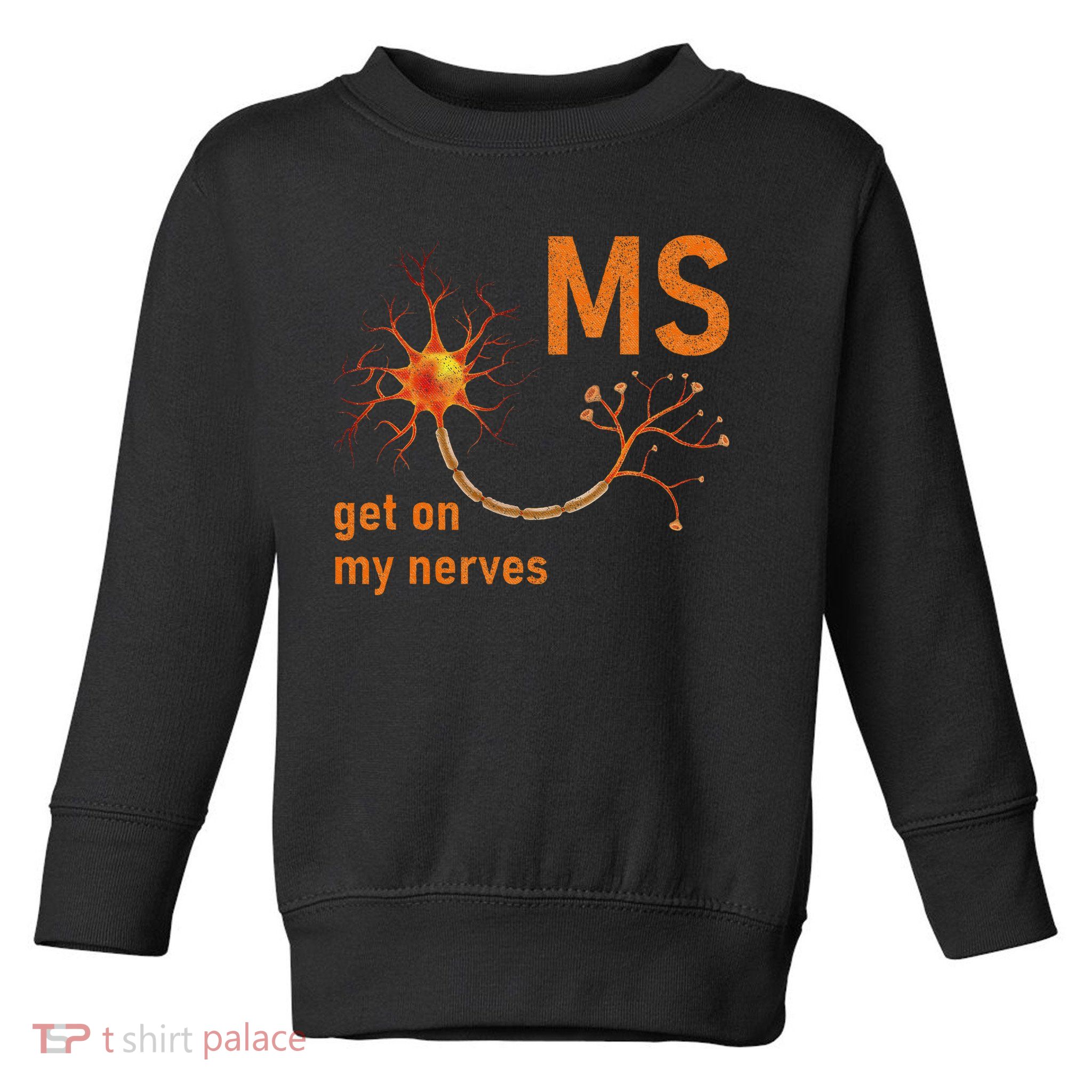 MS Get On My Nerves Neuron Humor Awareness Humor Neurons Toddler Sweatshirt