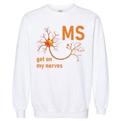MS Get On My Nerves Neuron Humor Awareness Humor Neurons Garment-Dyed Sweatshirt