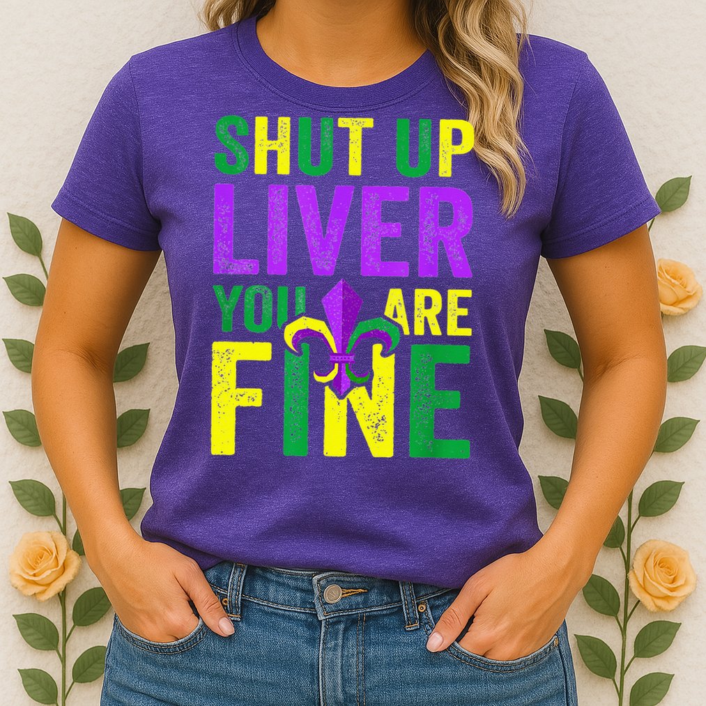 Mardi Gras Parade Out Shut Up Liver Youre Fine Womens T-Shirt