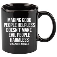 Making Good People Helpless Doesnt Make Evil People Harmless 11oz C Handle Ceramic Mug