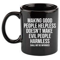 Making Good People Helpless Doesnt Make Evil People Harmless 11oz C Handle Ceramic Mug