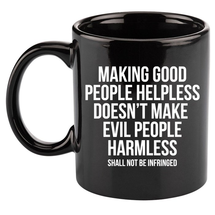Making Good People Helpless Doesnt Make Evil People Harmless 11oz C Handle Ceramic Mug