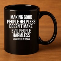 Making Good People Helpless Doesnt Make Evil People Harmless 11oz C Handle Ceramic Mug