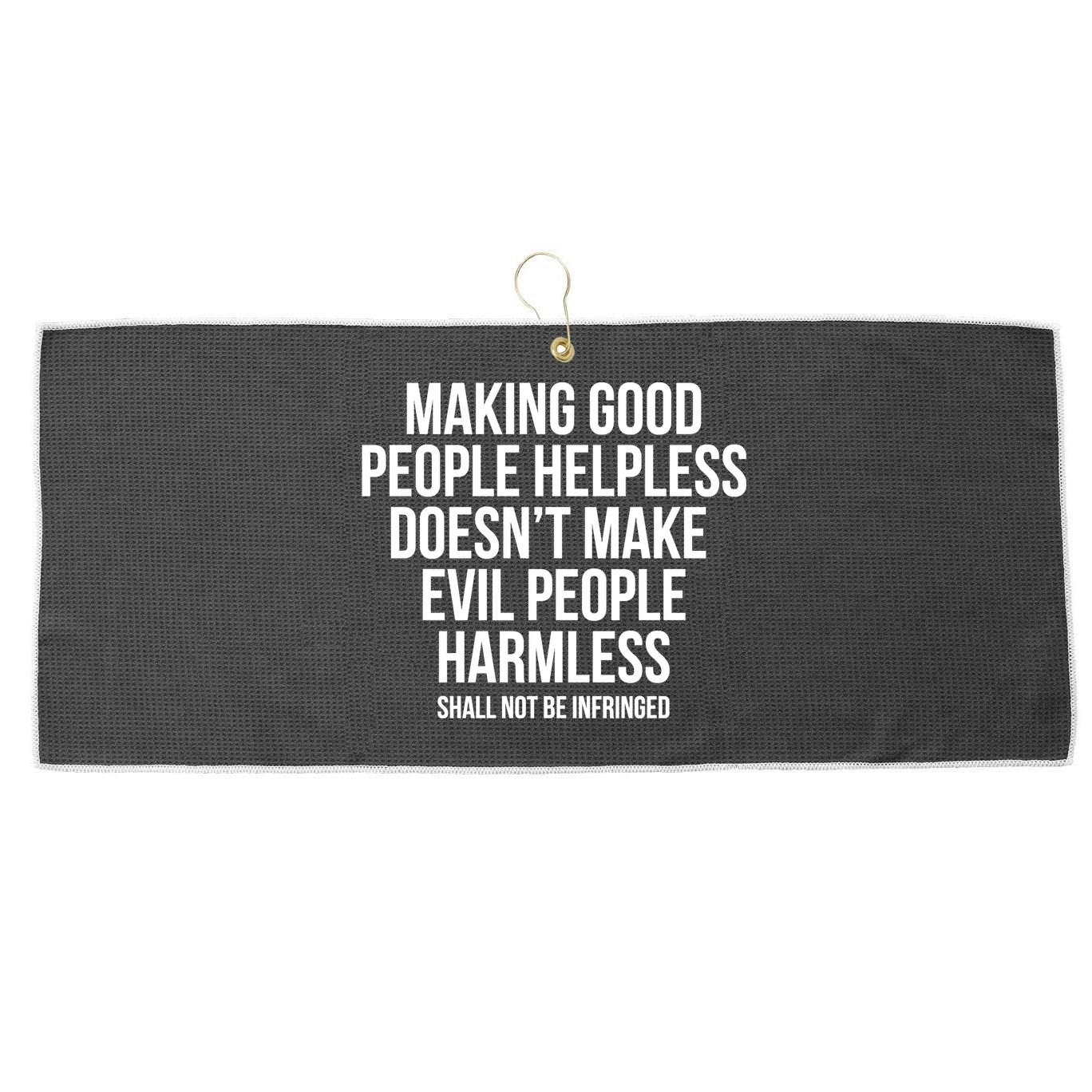 Making Good People Helpless Doesnt Make Evil People Harmless Large Microfiber Waffle Golf Towel