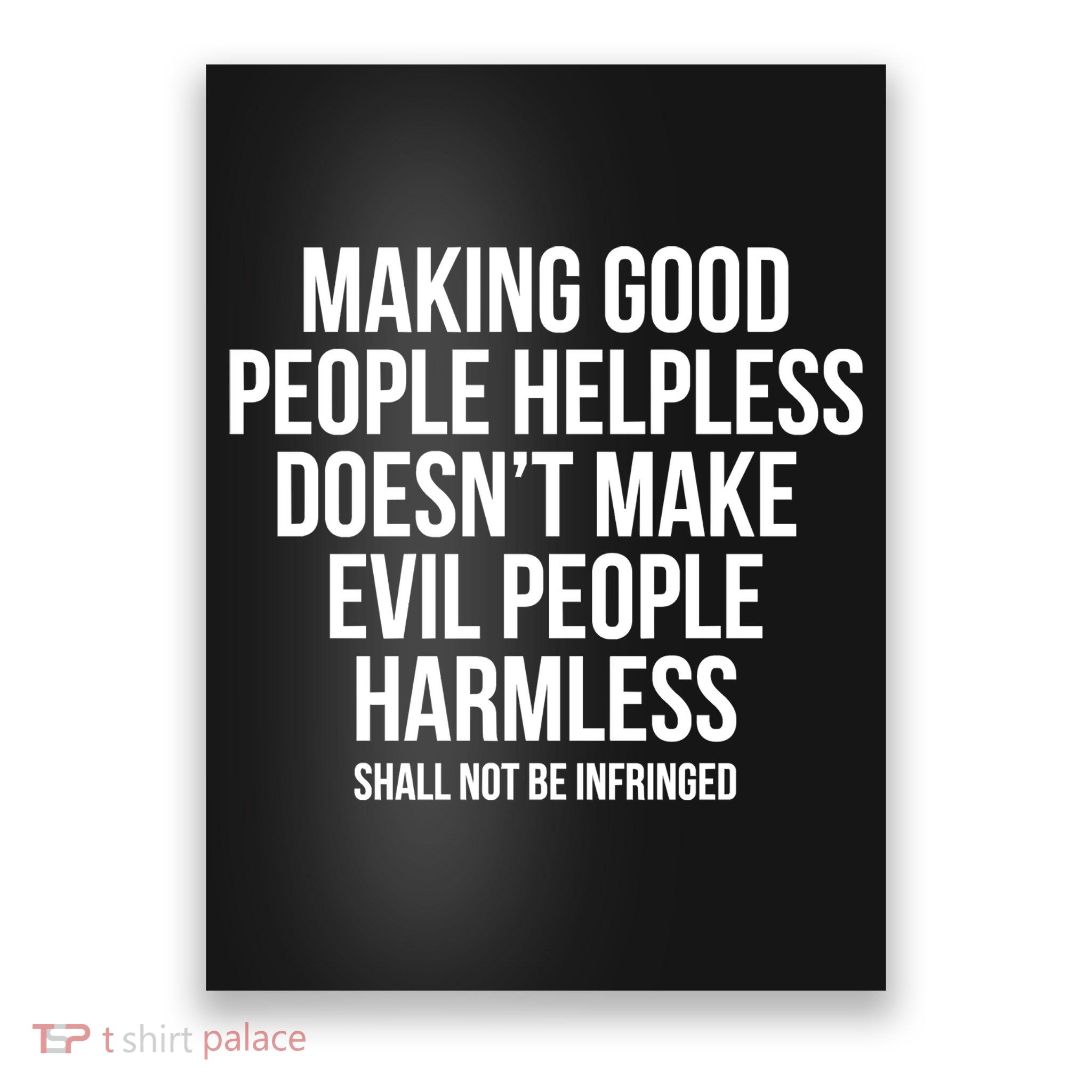 Making Good People Helpless Doesnt Make Evil People Harmless Poster