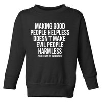 Making Good People Helpless Doesnt Make Evil People Harmless Toddler Sweatshirt