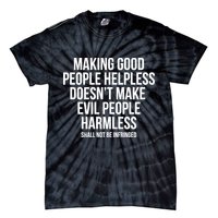 Making Good People Helpless Doesnt Make Evil People Harmless Tie-Dye T-Shirt