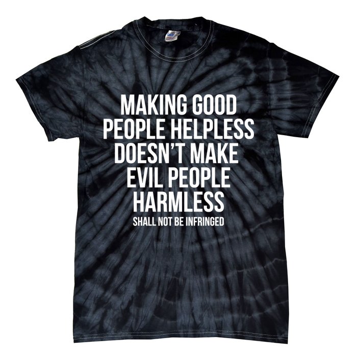 Making Good People Helpless Doesnt Make Evil People Harmless Tie-Dye T-Shirt