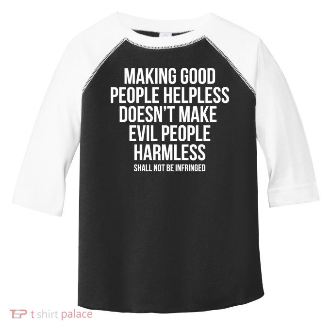 Making Good People Helpless Doesnt Make Evil People Harmless Toddler Fine Jersey T-Shirt