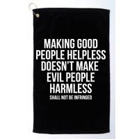 Making Good People Helpless Doesnt Make Evil People Harmless Golf Towel