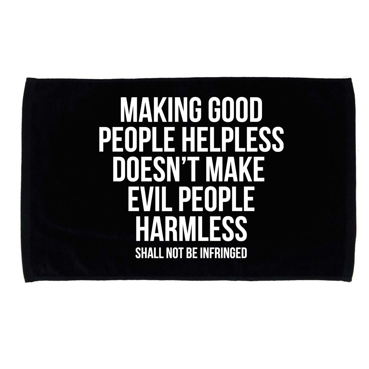 Making Good People Helpless Doesnt Make Evil People Harmless Microfiber Hand Towel