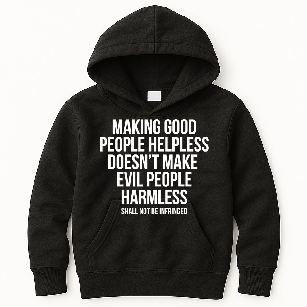 Making Good People Helpless Doesnt Make Evil People Harmless Kids Hoodie
