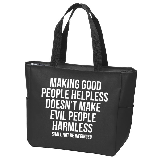 Making Good People Helpless Doesnt Make Evil People Harmless Zip Tote Bag