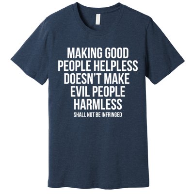 Making Good People Helpless Doesnt Make Evil People Harmless Premium T-Shirt