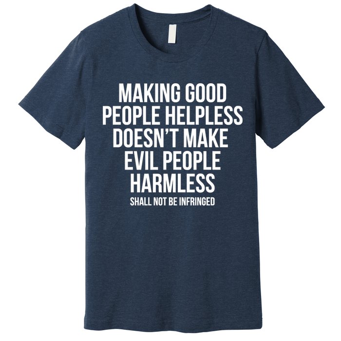 Making Good People Helpless Doesnt Make Evil People Harmless Premium T-Shirt