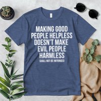 Making Good People Helpless Doesnt Make Evil People Harmless Premium T-Shirt