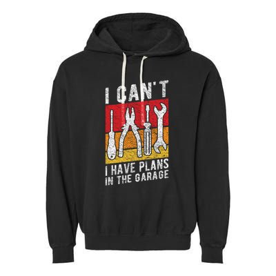 Mechanic Gift Retro Style I Cant I Have Plans In The Garage Cute Gift Garment-Dyed Fleece Hoodie