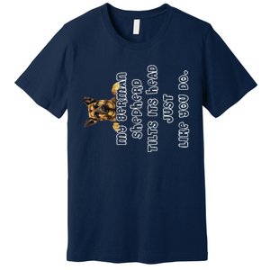 My German Shepherd Tilts His Head German Shepherd Gifts Premium T-Shirt