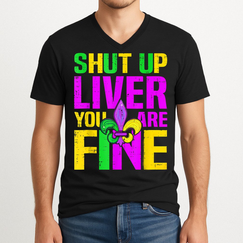 Mardi Gras Shut Up Liver You're Fine Funny Alcohol V-Neck T-Shirt