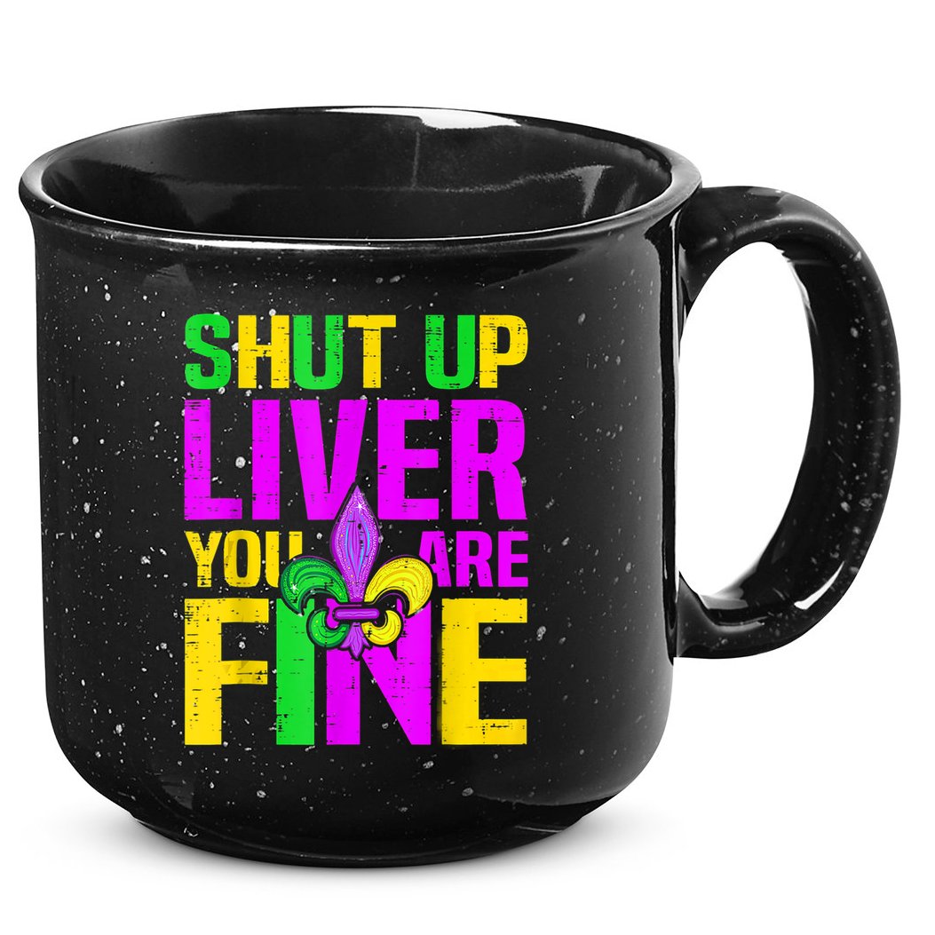 Mardi Gras Shut Up Liver You're Fine Funny Alcohol 15oz Campfire Ceramic Mug
