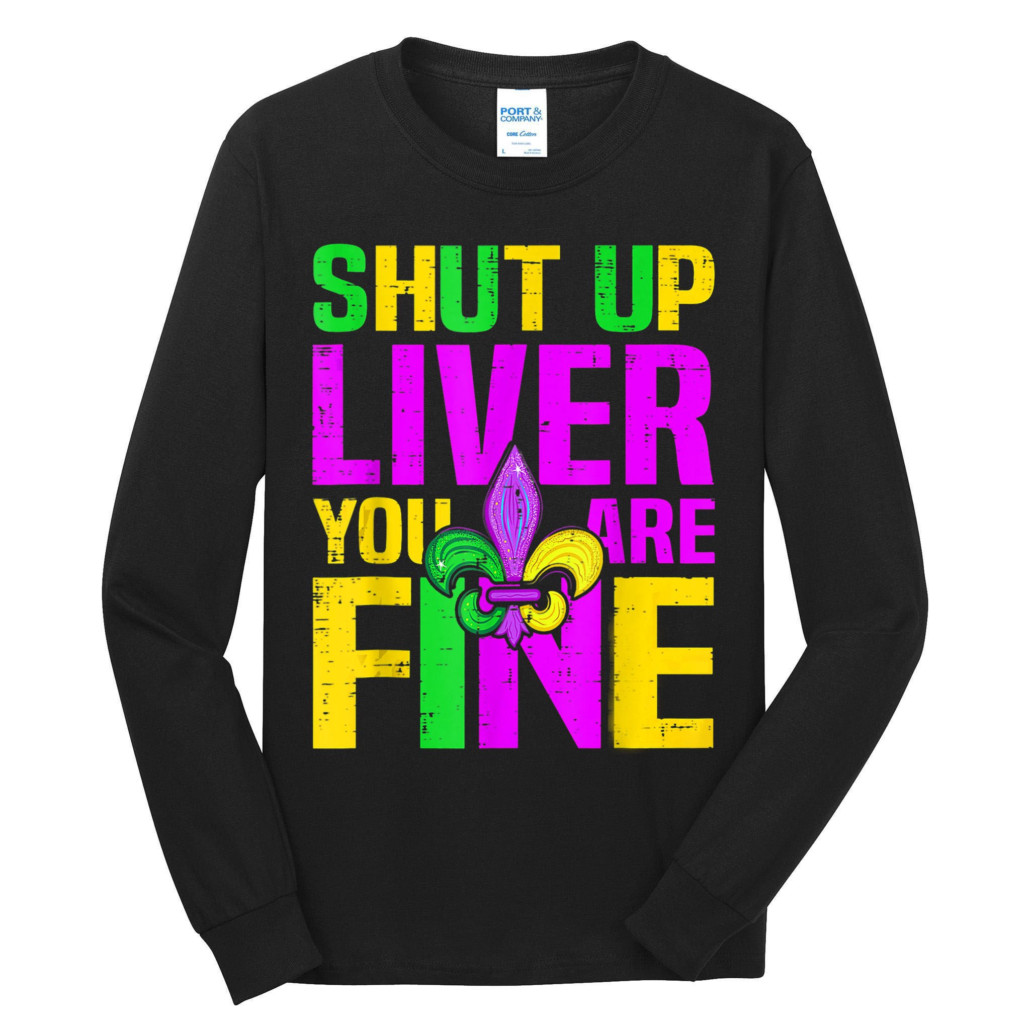 Mardi Gras Shut Up Liver You're Fine Funny Alcohol Tall Long Sleeve T-Shirt