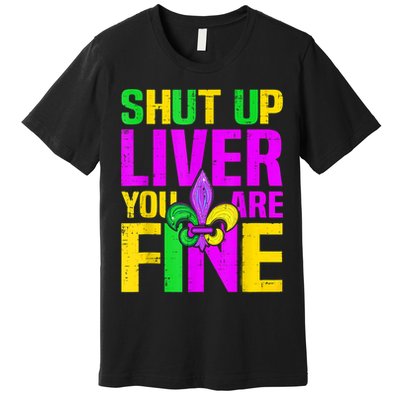 Mardi Gras Shut Up Liver You're Fine Funny Alcohol Premium T-Shirt