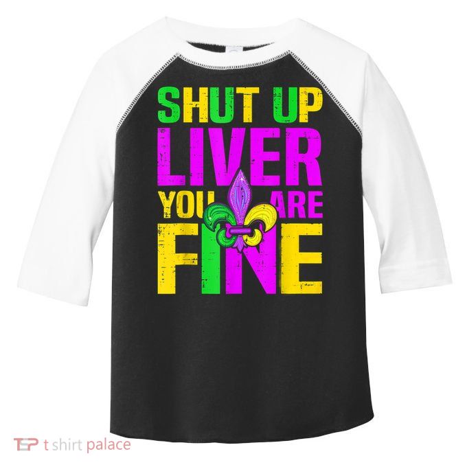 Mardi Gras Shut Up Liver You're Fine Funny Alcohol Toddler Fine Jersey T-Shirt