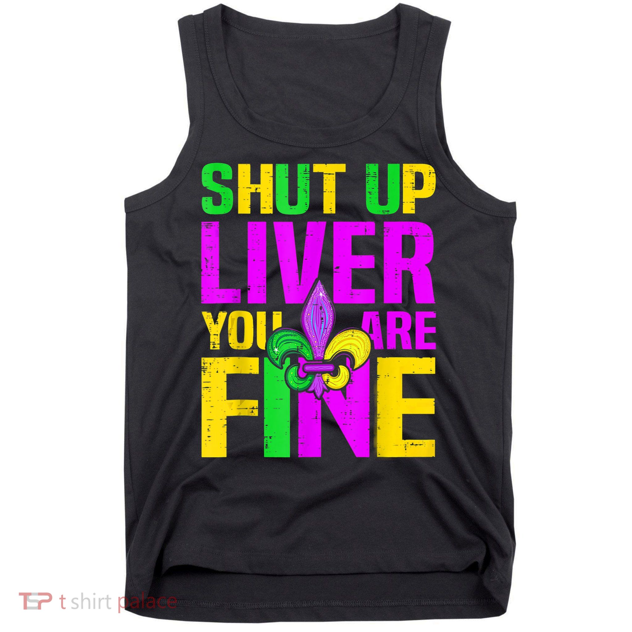 Mardi Gras Shut Up Liver You're Fine Funny Alcohol Tank Top