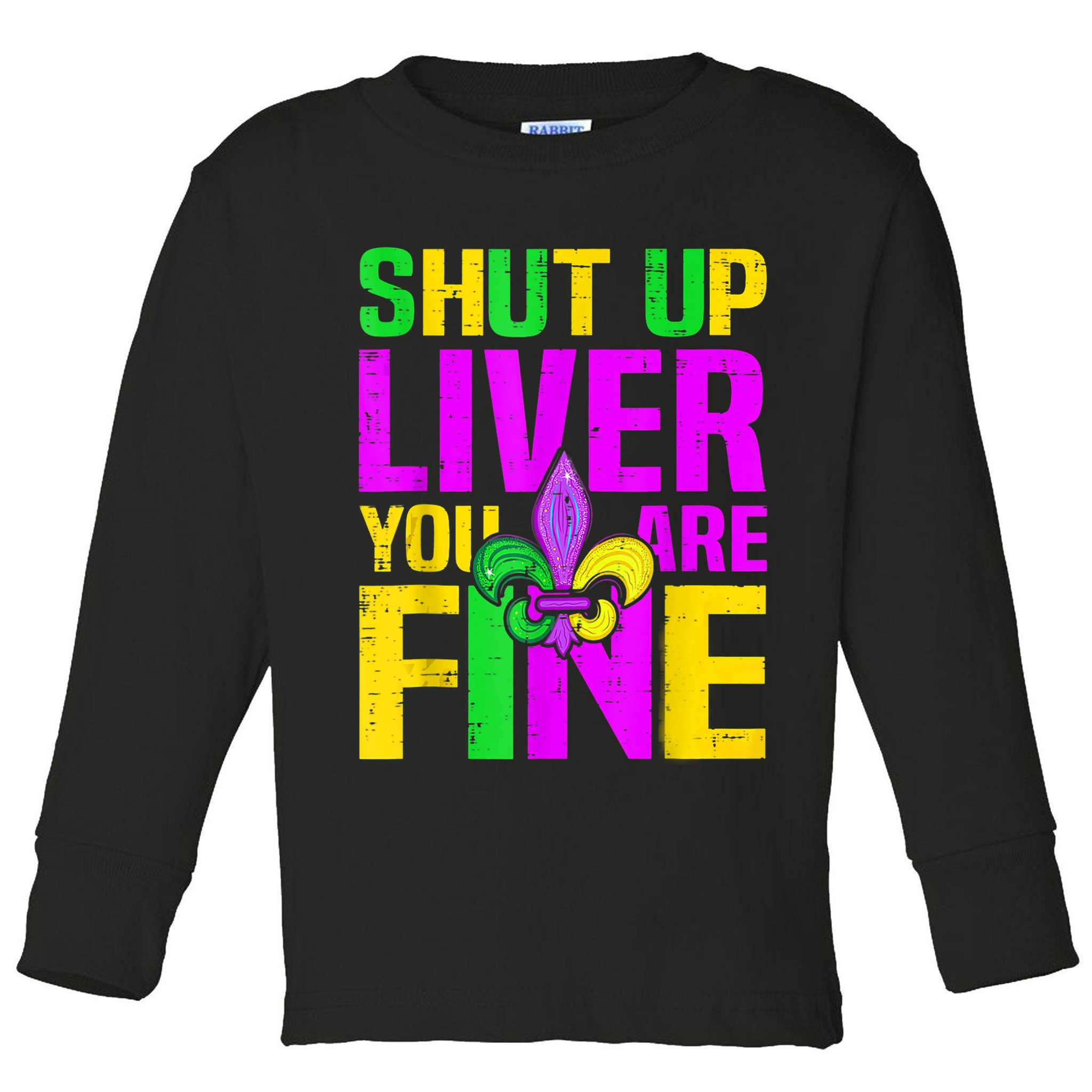 Mardi Gras Shut Up Liver You're Fine Funny Alcohol Toddler Long Sleeve Shirt