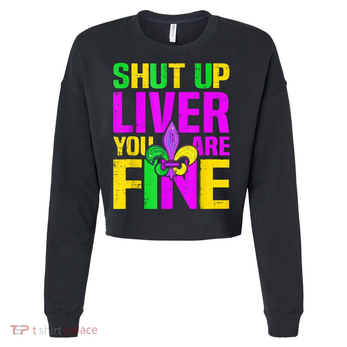 Mardi Gras Shut Up Liver You're Fine Funny Alcohol Cropped Pullover Crew