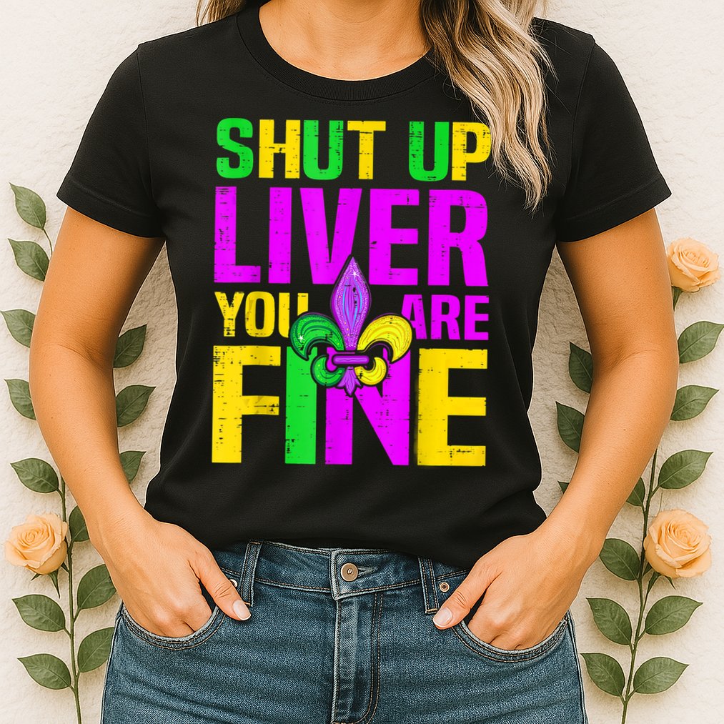 Mardi Gras Shut Up Liver You're Fine Funny Alcohol Womens T-Shirt