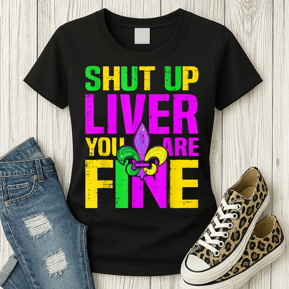 Mardi Gras Shut Up Liver You're Fine Funny Alcohol Womens T-Shirt