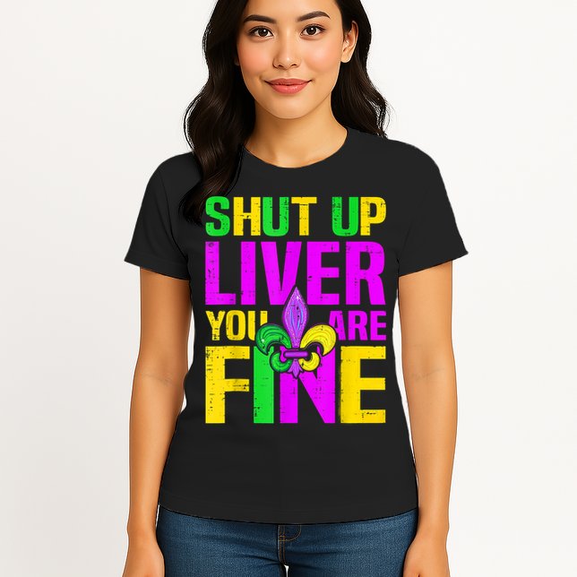 Mardi Gras Shut Up Liver You're Fine Funny Alcohol Womens T-Shirt
