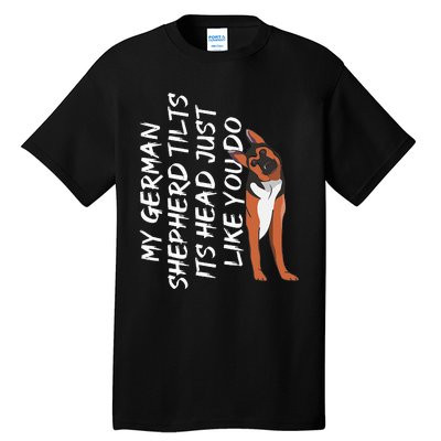 My German Shepherd Tilt Its Head Like You German Shepherd Tall T-Shirt