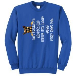 My Ger Shepherd Tilts His Head Ger Shepherd Funny Gift Meaningful Gift Tall Sweatshirt