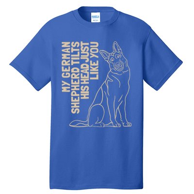 My Ger Shepherd Tilts His Head Just Like You Gift Tall T-Shirt