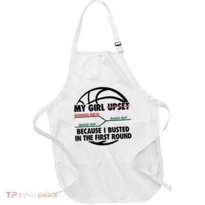 My Girl Upset Because I Busted In The First Round Full-Length Apron With Pockets